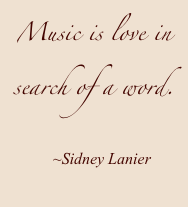 Music is love in search of a word.
  ~Sidney Lanier